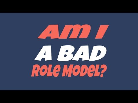 Am I a BAD Role Model?